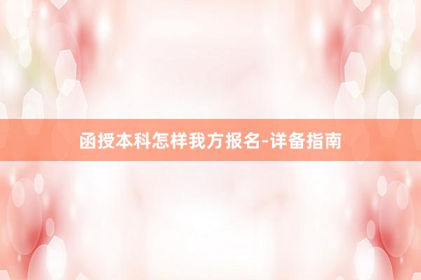 函授本科怎样我方报名-详备指南